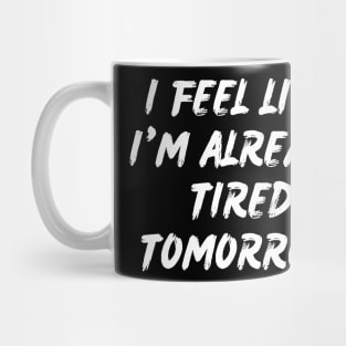I feel like i'm already tired tomorrow Mug